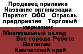 Продавец прилавка › Название организации ­ Паритет, ООО › Отрасль предприятия ­ Торговый маркетинг › Минимальный оклад ­ 28 000 - Все города Работа » Вакансии   . Камчатский край,Петропавловск-Камчатский г.